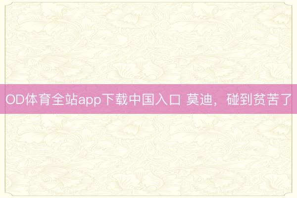 OD体育全站app下载中国入口 莫迪，碰到贫苦了