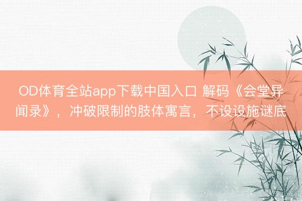 OD体育全站app下载中国入口 解码《会堂异闻录》，冲破限制的肢体寓言，不设设施谜底