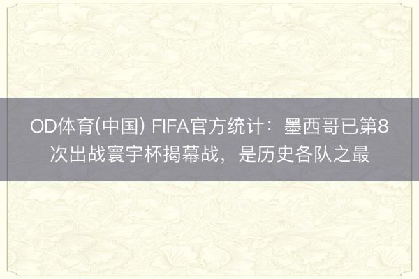 OD体育(中国) FIFA官方统计：墨西哥已第8次出战寰宇杯揭幕战，是历史各队之最